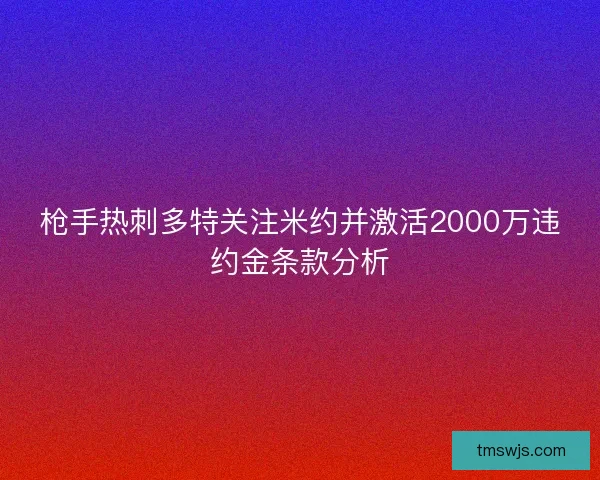 枪手热刺多特关注米约并激活2000万违约金条款分析 枪手热刺多特关注米约并激活2000万违约金条款分析